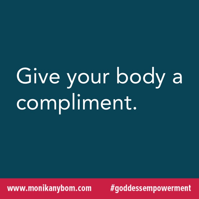 Give your body a compliment. — http://monikanybom.com #goddessempowerment